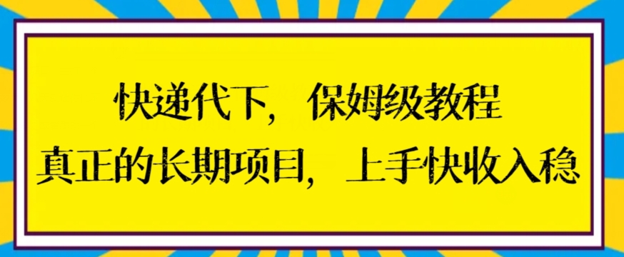 快递代下保姆级教程，真正的长期项目，上手快收入稳【揭秘】-易得个人分享