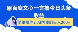 用百度文心一言撸今日头条收益，简单操作让AI帮我们日入200+【揭秘】-易得个人分享
