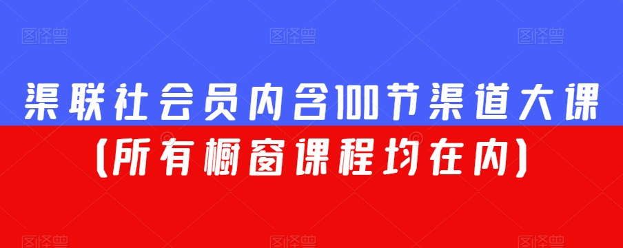 渠联社会员内含100节渠道大课（所有橱窗课程均在内）-易得个人分享