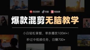 爆款混剪无脑教学，小白轻松掌握，单条播放100W+！秒过中视频任务，日赚700+【揭秘】-易得个人分享