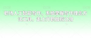 职场人工智能写作，系统掌握写作理念方法工具，走上升职加薪之路-易得个人分享