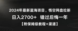 2024年最新蓝海项目，悟空网盘拉新，日入2700+错过后悔一年【附保姆级教程+渠道】【揭秘】-易得个人分享