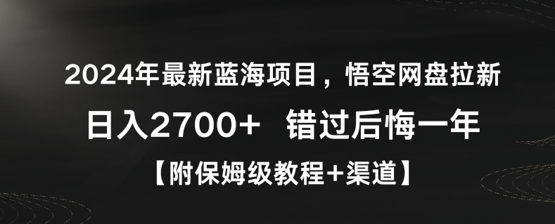 2024年最新蓝海项目，悟空网盘拉新，日入2700+错过后悔一年【附保姆级教程+渠道】【揭秘】-易得个人分享