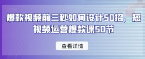 爆款视频前三秒如何设计50招，短视频运营爆款课50节-易得个人分享