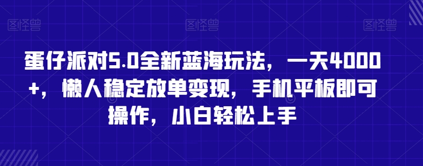 蛋仔派对5.0全新蓝海玩法，一天4000+，懒人稳定放单变现，手机平板即可操作，小白轻松上手【揭秘】-易得个人分享
