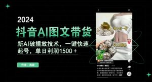 抖音AI图文带货，新AI破播放技术，一键快速起号，单日利润1500＋【揭秘】-易得个人分享