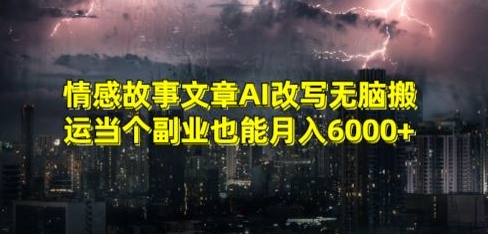 情感故事文章AI改写无脑搬运当个副业也能月入6000+【揭秘】-易得个人分享
