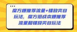 魔方爆推荐流量+错放类目玩法，魔方低成本爆推荐流量和错放类目玩法-易得个人分享