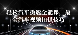 轻松汽车摄影全能课，最全汽车视频拍摄技巧-易得个人分享