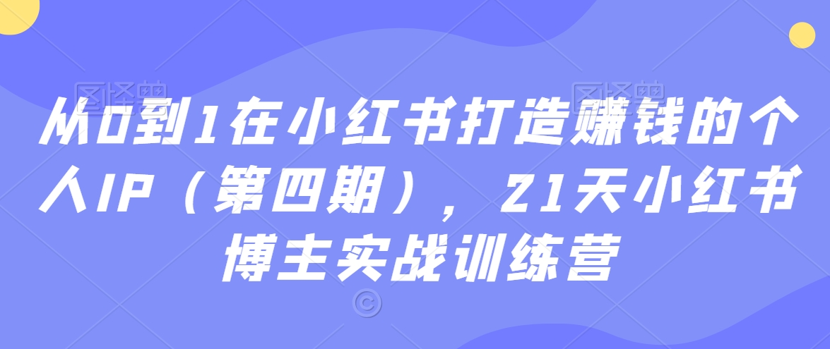 从0到1在小红书打造赚钱的个人IP（第四期），21天小红书博主实战训练营-易得个人分享