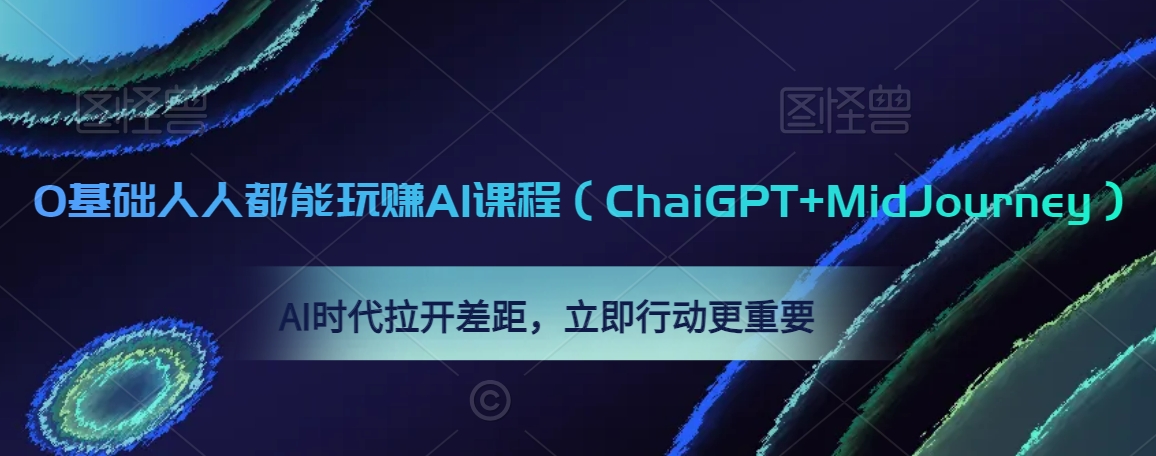 0基础人人都能玩赚AI课程（ChaiGPT+MidJourney），AI时代拉开差距，立即行动更重要-易得个人分享