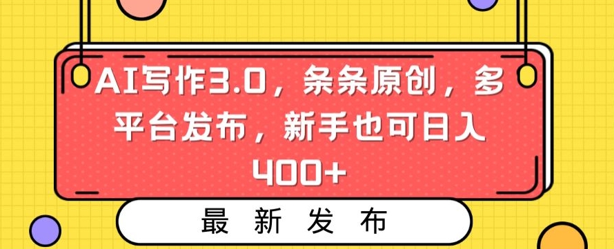 AI写作3.0，条条原创，多平台发布，新手也可日入400+【揭秘】-易得个人分享