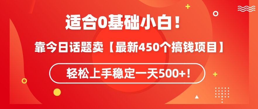 靠今日话题玩法卖【最新450个搞钱玩法合集】，轻松上手稳定一天500+【揭秘】-易得个人分享