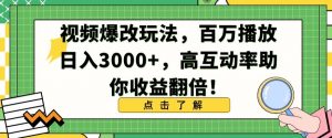 视频爆改玩法，百万播放日入3000+，高互动率助你收益翻倍【揭秘】-易得个人分享