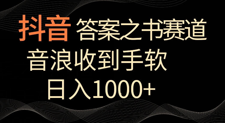 抖音答案之书赛道，每天两三个小时，音浪收到手软，日入1000+【揭秘】-易得个人分享
