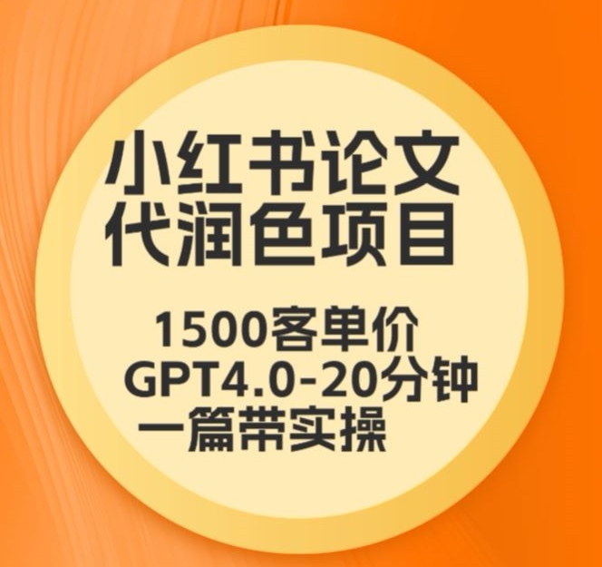 毕业季小红书论文代润色项目，本科1500，专科1200，高客单GPT4.0-20分钟一篇带实操【揭秘】-易得个人分享