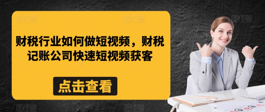 财税行业如何做短视频，财税记账公司快速短视频获客-易得个人分享