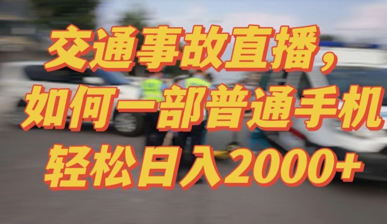 2024最新玩法半无人交通事故直播，实战式教学，轻松日入2000＋，人人都可做【揭秘】-易得个人分享