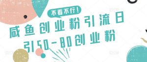 咸鱼创业粉引流日引50-80创业粉【揭秘】-易得个人分享