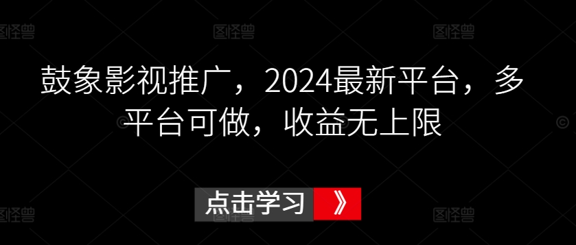 鼓象影视推广，2024最新平台，多平台可做，收益无上限【揭秘】-易得个人分享