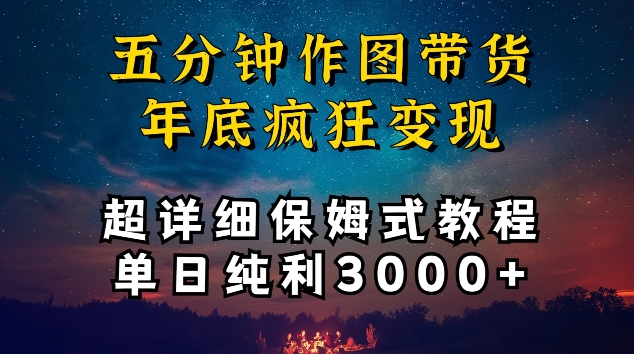 五分钟作图带货疯狂变现，超详细保姆式教程单日纯利3000+【揭秘】-易得个人分享