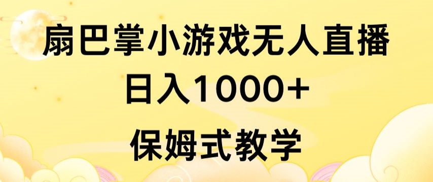 抖音最强风口，扇巴掌无人直播小游戏日入1000+，无需露脸，保姆式教学【揭秘】-易得个人分享