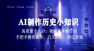 视频号AI制作历史小知识，日入1000+高质量原创个人ip，秒过原创，降维打击，全网首发【揭秘】-易得个人分享