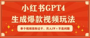 小红书GPT4生成爆款视频玩法，单个视频涨粉过千，月入1W+不是问题【揭秘】-易得个人分享