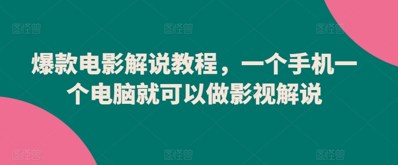 爆款电影解说教程，一个手机一个电脑就可以做影视解说-易得个人分享