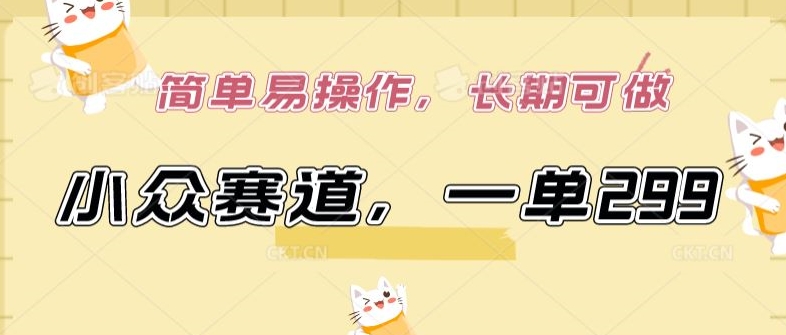 小众赛道，一单299.简单易操作，长期可做【揭秘】-易得个人分享