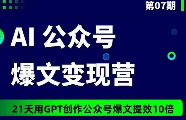 AI公众号爆文变现营07期，21天用GPT创作爆文提效10倍-易得个人分享