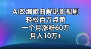 AI改编歌曲解说影视剧，唱一个火一个，单月涨粉60万，轻松月入10万【揭秘】-易得个人分享