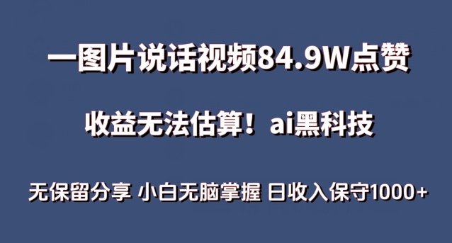 一图片说话视频84.9W点赞，收益无法估算，ai赛道蓝海项目，小白无脑掌握日收入保守1000+【揭秘】-易得个人分享