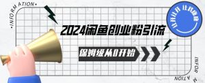 2024保姆级从0开始闲鱼创业粉引流，保姆级从0开始【揭秘 】-易得个人分享