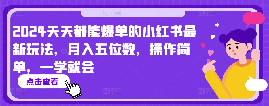 2024天天都能爆单的小红书最新玩法，月入五位数，操作简单，一学就会【揭秘】-易得个人分享