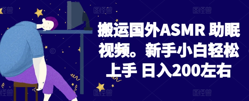 2024搬运国外ASMR 助眠视频，新手小白轻松上手 日入200左右【揭秘】-易得个人分享