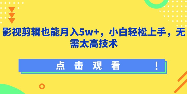影视剪辑也能月入5w+，小白轻松上手，无需太高技术【揭秘】-易得个人分享