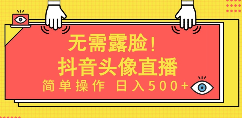 无需露脸，Ai头像直播项目，简单操作日入500+【揭秘】-易得个人分享