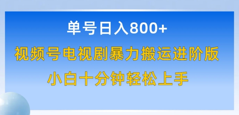 单号日赚800+，视频号电视剧暴力搬运进阶版，100%过原创，小白十分钟也能轻松入手【揭秘】-易得个人分享