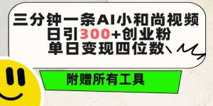 三分钟一条AI小和尚视频 ，日引300+创业粉，单日变现四位数 ，附赠全套免费工具【揭秘】-易得个人分享