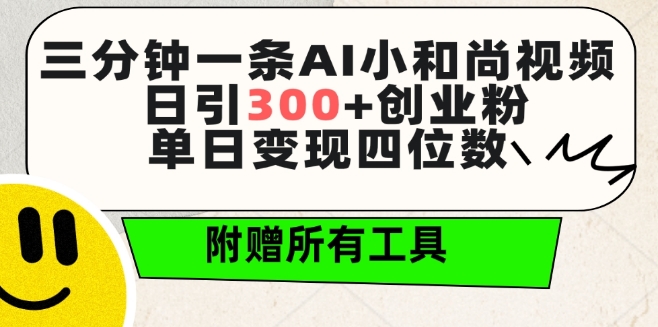 三分钟一条AI小和尚视频 ，日引300+创业粉，单日变现四位数 ，附赠全套免费工具【揭秘】-易得个人分享