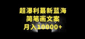 超暴利最新蓝海简笔画配加文案 月入10000+【揭秘】-易得个人分享