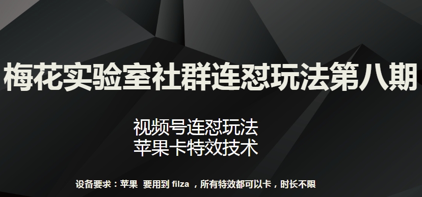 梅花实验室社群连怼玩法第八期，视频号连怼玩法 苹果卡特效技术【揭秘】-易得个人分享