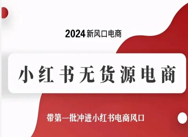 2024新风口电商，小红书无货源电商，带第一批冲进小红书电商风口-易得个人分享