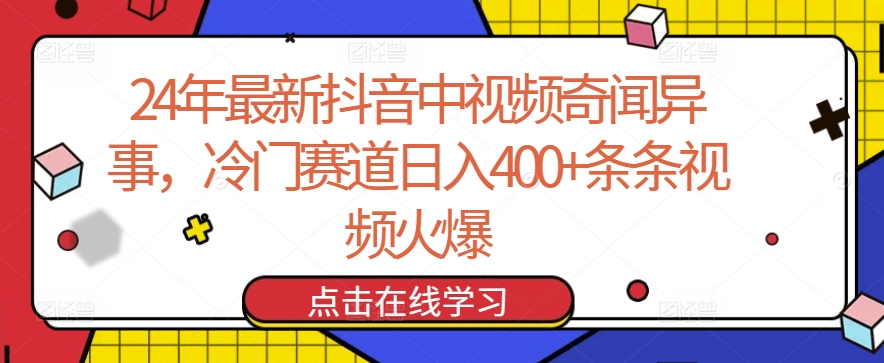 24年最新抖音中视频奇闻异事，冷门赛道日入400+条条视频火爆【揭秘】-易得个人分享