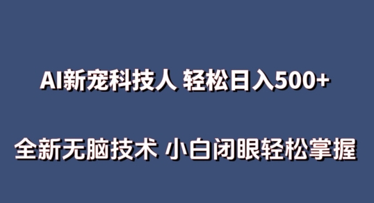 AI科技人 不用真人出镜日入500+ 全新技术 小白轻松掌握【揭秘】-易得个人分享
