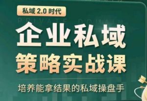私域2.0：企业私域策略实战课，培养能拿结果的私域操盘手-易得个人分享