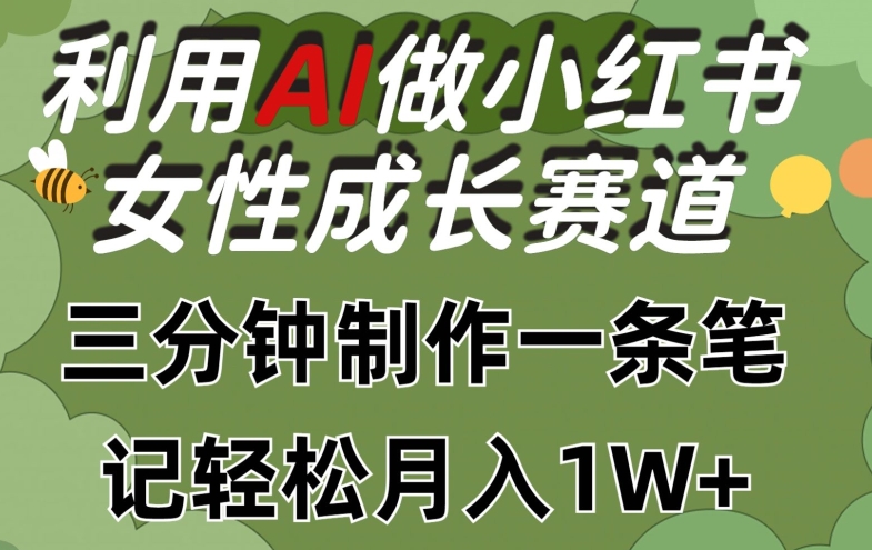 利用Ai做小红书女性成长赛道，三分钟制作一条笔记，轻松月入1w+【揭秘】-易得个人分享
