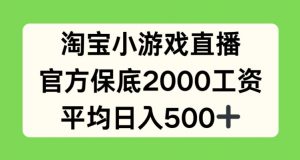 淘宝小游戏直播，官方保底2000工资，平均日入500+【揭秘】-易得个人分享