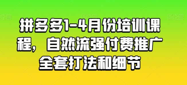 拼多多1-4月份培训课程，自然流强付费推广全套打法和细节-易得个人分享